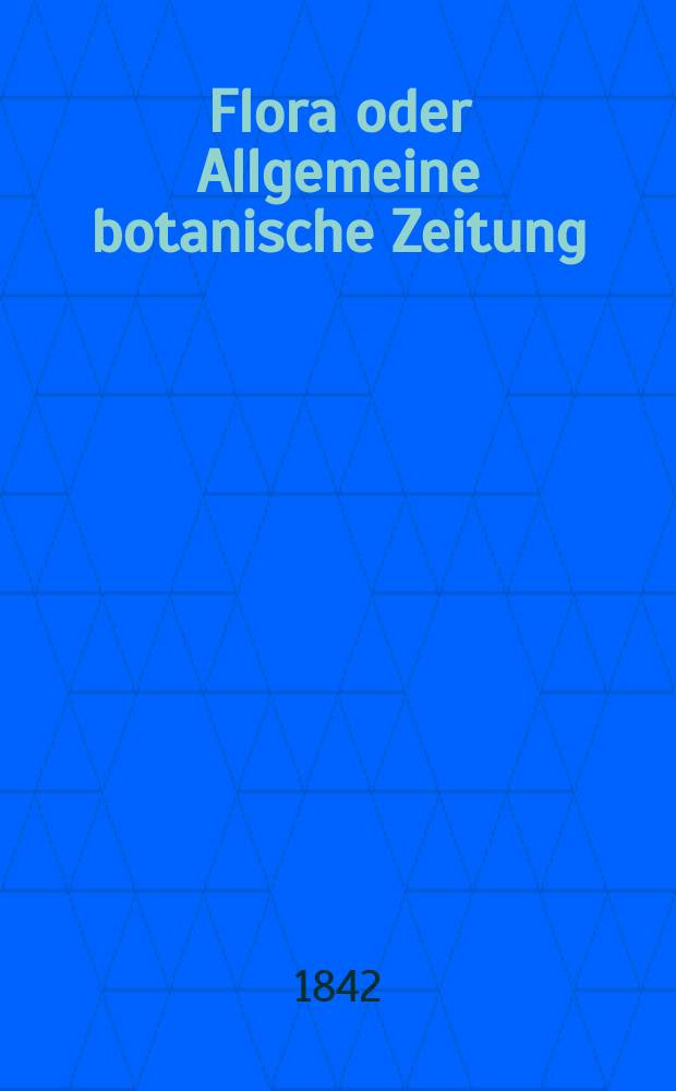 Flora oder Allgemeine botanische Zeitung : Hrsg. von der k. Bayer. botanischen Gesellschaft zu Regensburg. Jg.25 1842, Bd.1, №18