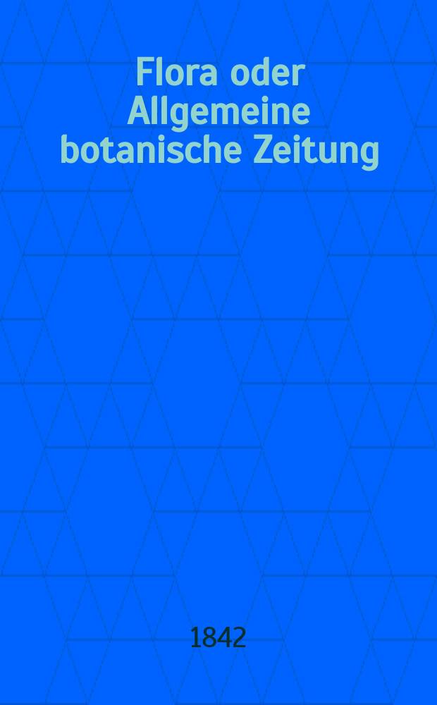 Flora oder Allgemeine botanische Zeitung : Hrsg. von der k. Bayer. botanischen Gesellschaft zu Regensburg. Jg.25 1842, Bd.1, №18