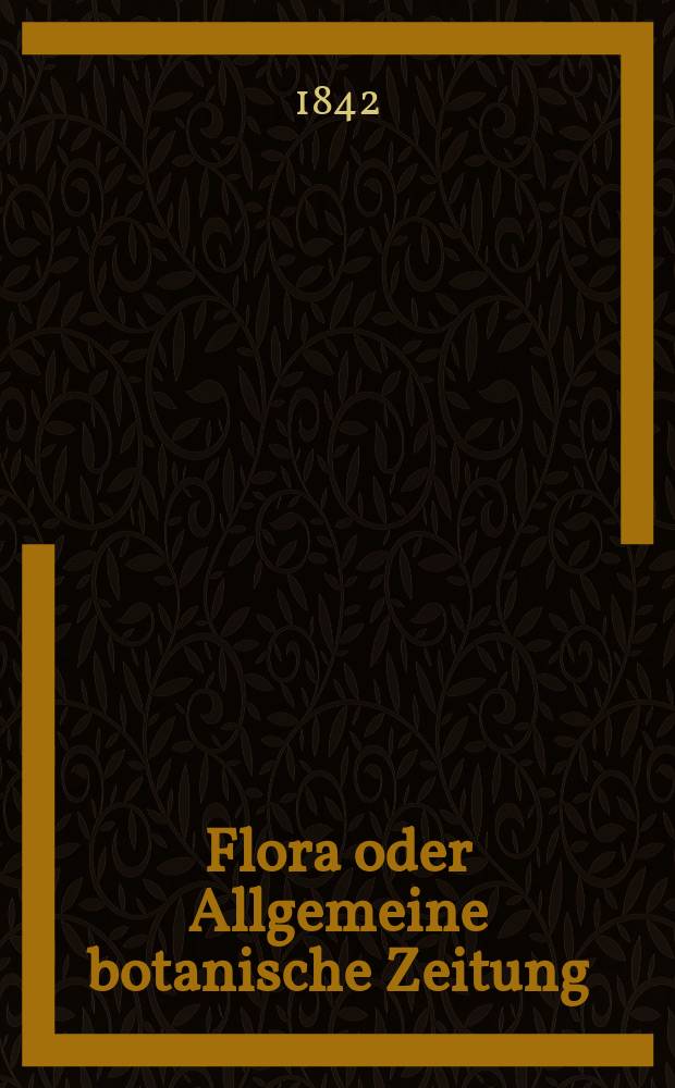 Flora oder Allgemeine botanische Zeitung : Hrsg. von der k. Bayer. botanischen Gesellschaft zu Regensburg. Jg.25 1842, Bd.1, №22