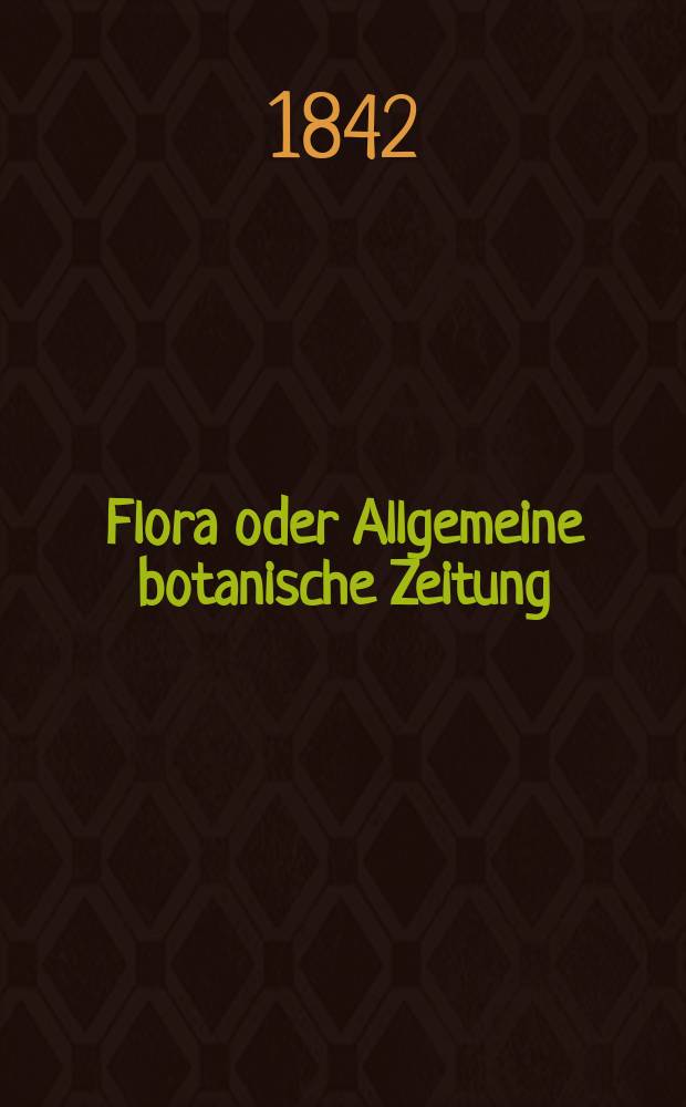 Flora oder Allgemeine botanische Zeitung : Hrsg. von der k. Bayer. botanischen Gesellschaft zu Regensburg. Jg.25 1842, Bd.2, №26
