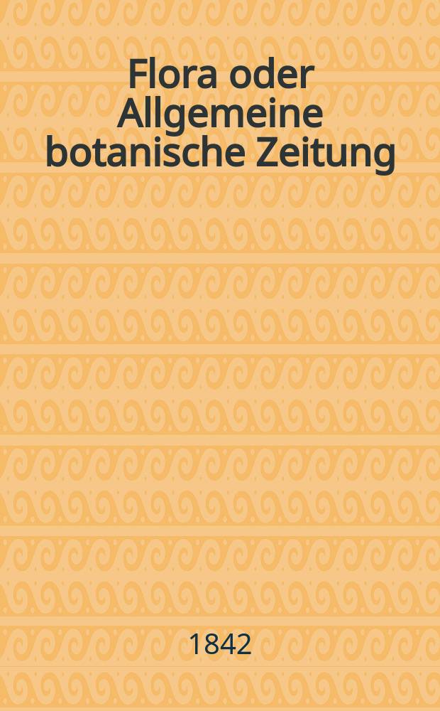 Flora oder Allgemeine botanische Zeitung : Hrsg. von der k. Bayer. botanischen Gesellschaft zu Regensburg. Jg.25 1842, Bd.2, №43