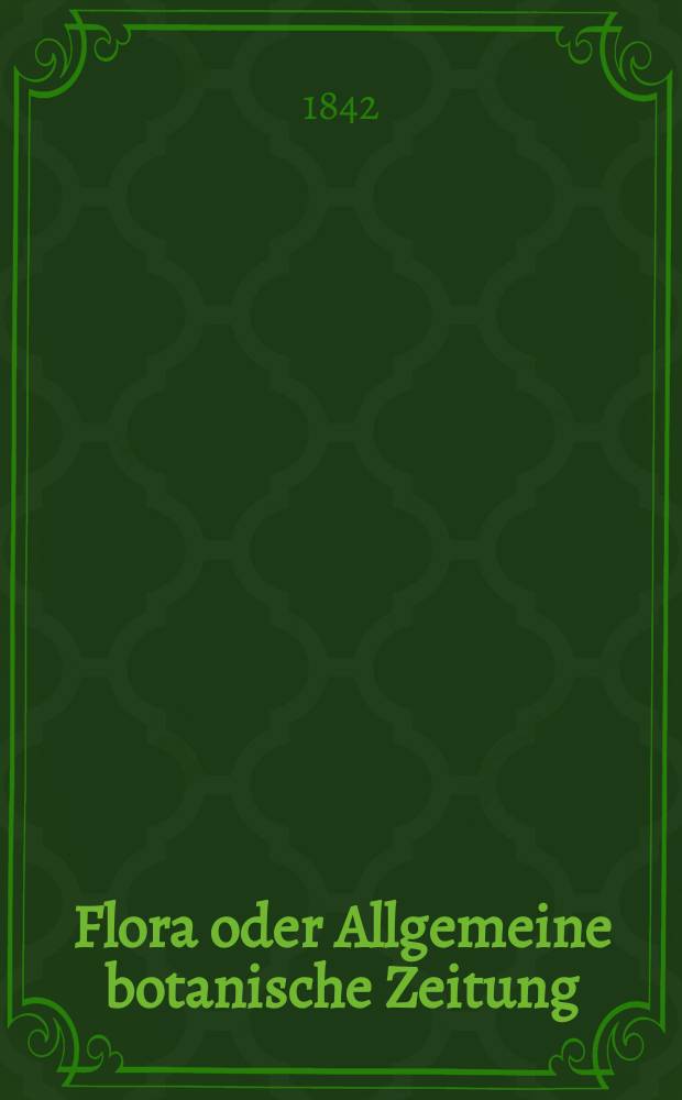 Flora oder Allgemeine botanische Zeitung : Hrsg. von der k. Bayer. botanischen Gesellschaft zu Regensburg. Jg.25 1842, Bd.2, №46