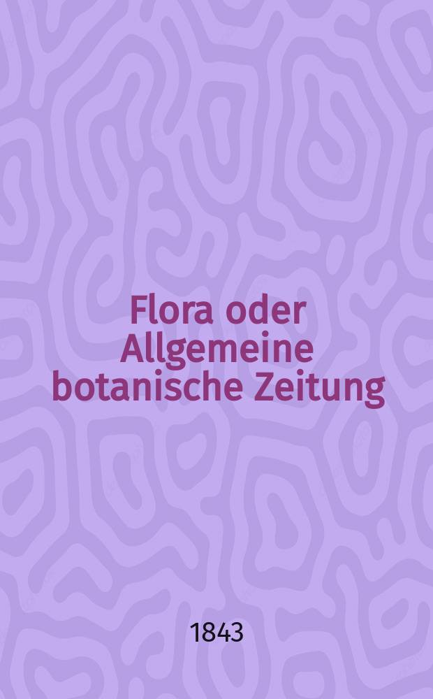 Flora oder Allgemeine botanische Zeitung : Hrsg. von der k. Bayer. botanischen Gesellschaft zu Regensburg. Jg.1(26) 1843, Bd.1, №3