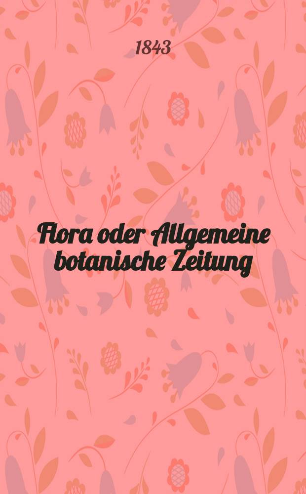 Flora oder Allgemeine botanische Zeitung : Hrsg. von der k. Bayer. botanischen Gesellschaft zu Regensburg. Jg.1(26) 1843, Bd.1, №21