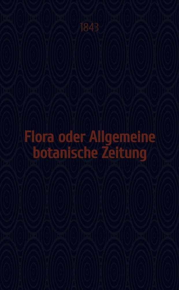 Flora oder Allgemeine botanische Zeitung : Hrsg. von der k. Bayer. botanischen Gesellschaft zu Regensburg. Jg.1(26) 1843, Bd.2, №38