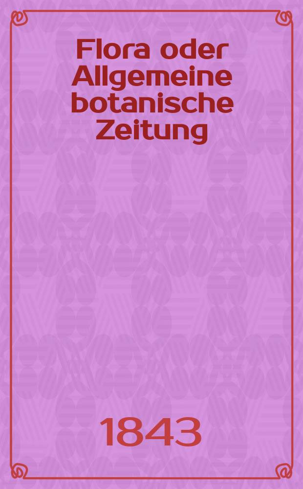 Flora oder Allgemeine botanische Zeitung : Hrsg. von der k. Bayer. botanischen Gesellschaft zu Regensburg. Jg.1(26) 1843, Bd.2, №42