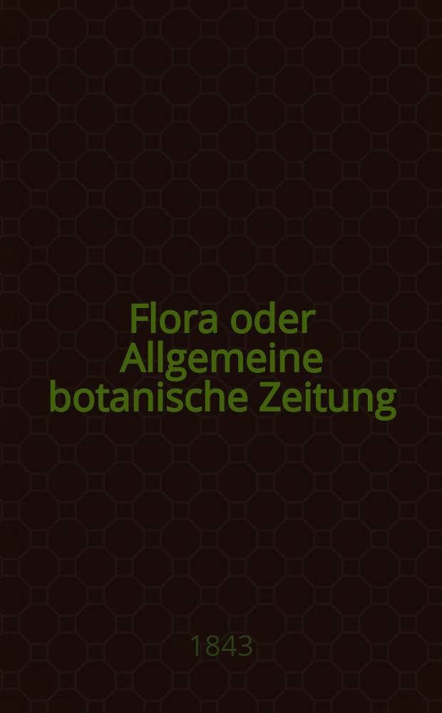 Flora oder Allgemeine botanische Zeitung : Hrsg. von der k. Bayer. botanischen Gesellschaft zu Regensburg. Jg.1(26) 1843, Bd.2, №46