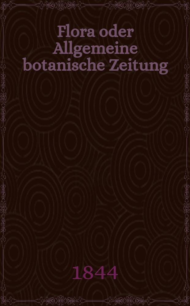 Flora oder Allgemeine botanische Zeitung : Hrsg. von der k. Bayer. botanischen Gesellschaft zu Regensburg. Jg.2(27) 1844, Bd.1, №3