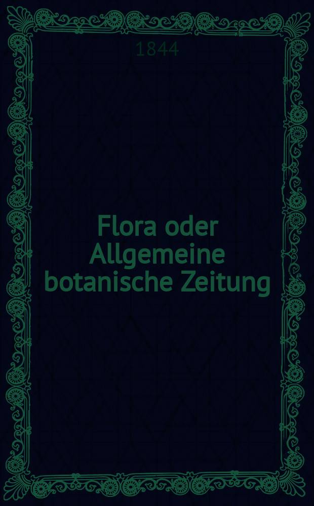 Flora oder Allgemeine botanische Zeitung : Hrsg. von der k. Bayer. botanischen Gesellschaft zu Regensburg. Jg.2(27) 1844, Bd.1, №9