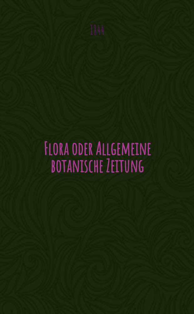 Flora oder Allgemeine botanische Zeitung : Hrsg. von der k. Bayer. botanischen Gesellschaft zu Regensburg. Jg.2(27) 1844, Bd.1, №20
