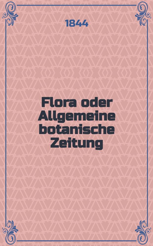 Flora oder Allgemeine botanische Zeitung : Hrsg. von der k. Bayer. botanischen Gesellschaft zu Regensburg. Jg.2(27) 1844, Bd.1, №22