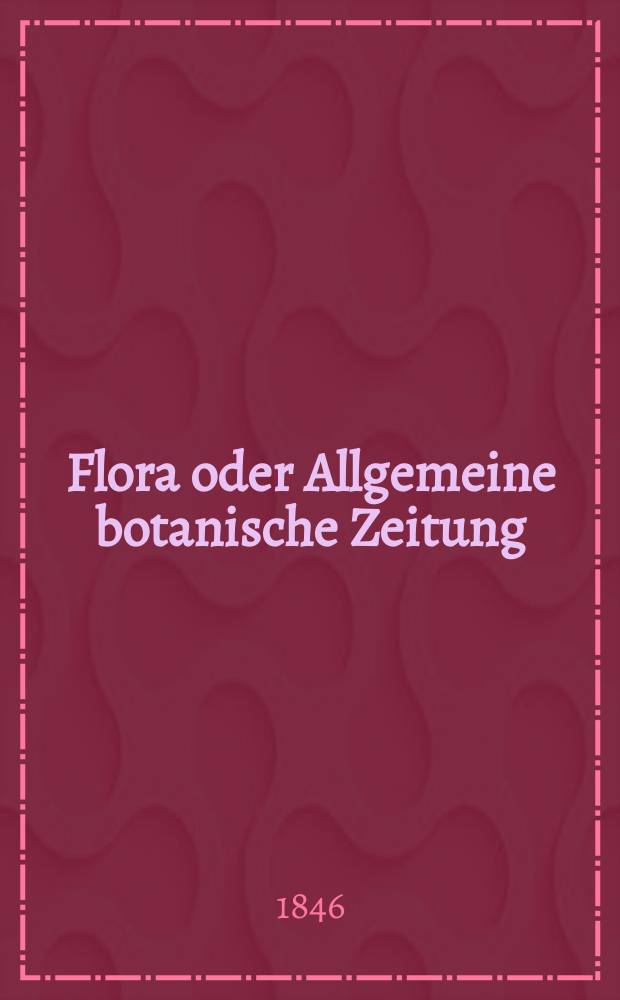 Flora oder Allgemeine botanische Zeitung : Hrsg. von der k. Bayer. botanischen Gesellschaft zu Regensburg. Jg.4(29) 1846, №7