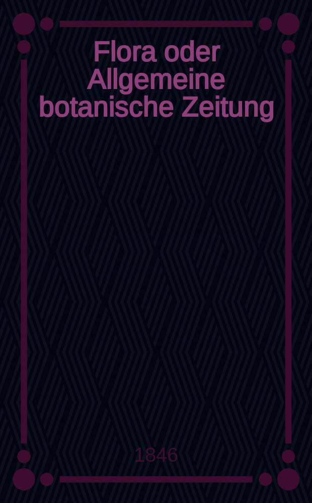 Flora oder Allgemeine botanische Zeitung : Hrsg. von der k. Bayer. botanischen Gesellschaft zu Regensburg. Jg.4(29) 1846, №11