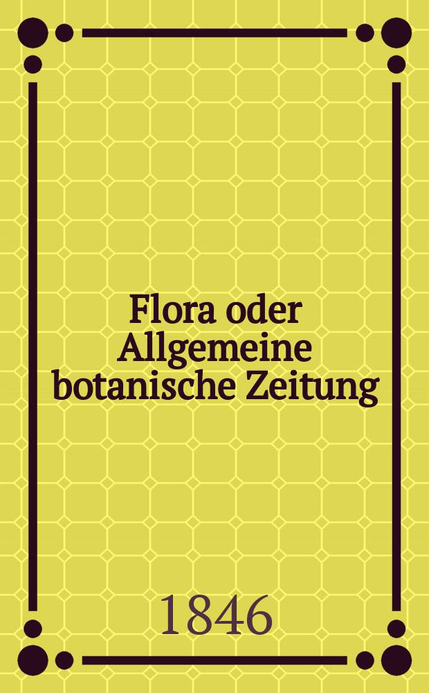 Flora oder Allgemeine botanische Zeitung : Hrsg. von der k. Bayer. botanischen Gesellschaft zu Regensburg. Jg.4(29) 1846, №14
