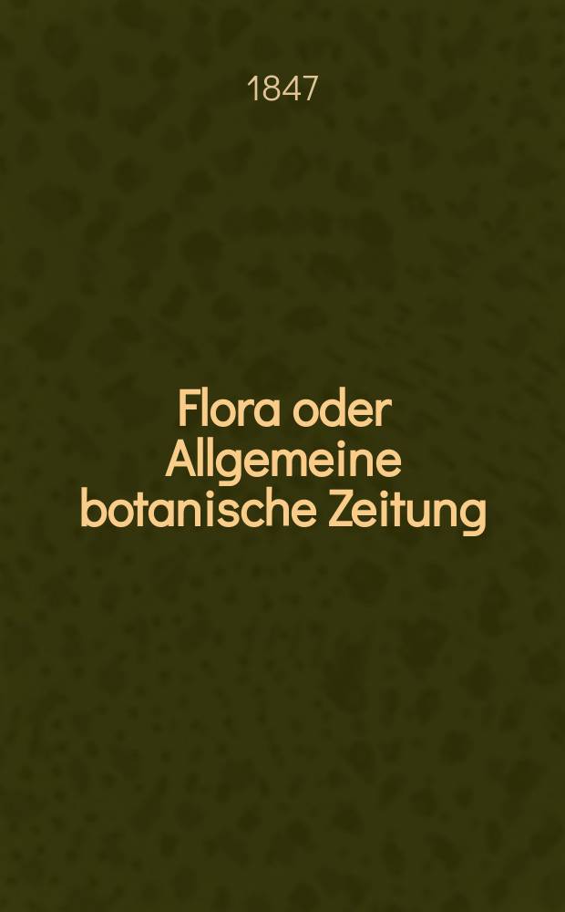 Flora oder Allgemeine botanische Zeitung : Hrsg. von der k. Bayer. botanischen Gesellschaft zu Regensburg. Jg.5(30) 1847, №6