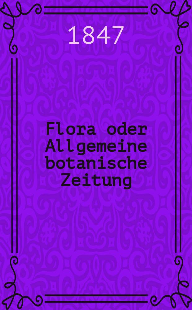 Flora oder Allgemeine botanische Zeitung : Hrsg. von der k. Bayer. botanischen Gesellschaft zu Regensburg. Jg.5(30) 1847, №7