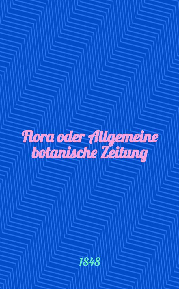 Flora oder Allgemeine botanische Zeitung : Hrsg. von der k. Bayer. botanischen Gesellschaft zu Regensburg. Jg.6(31) 1848, №6