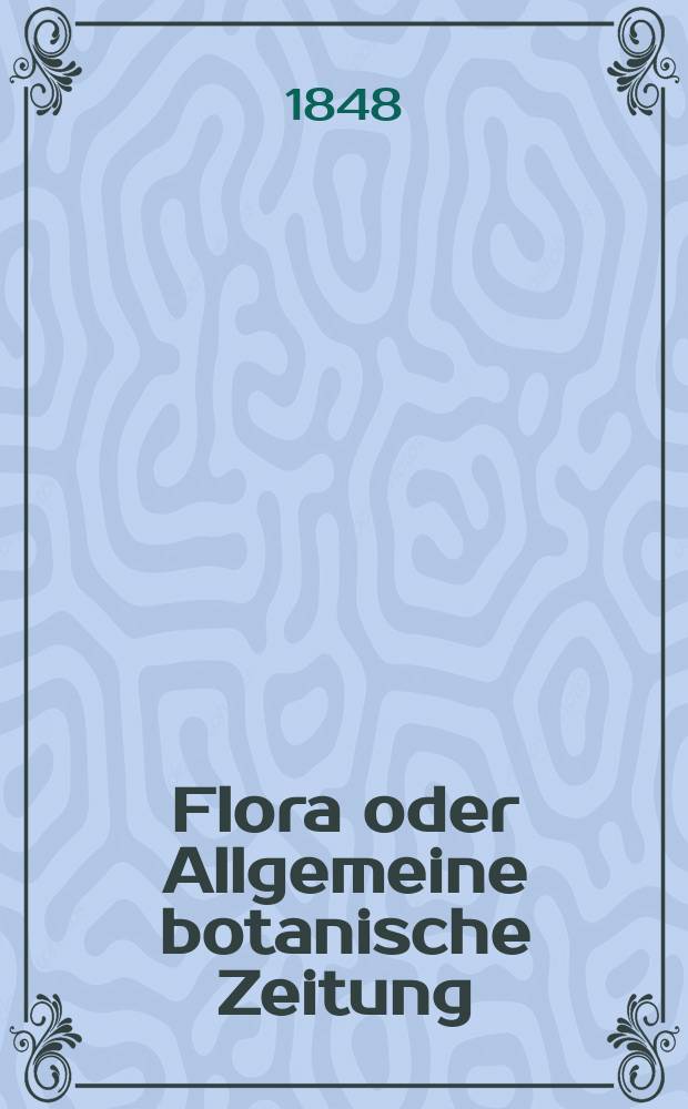 Flora oder Allgemeine botanische Zeitung : Hrsg. von der k. Bayer. botanischen Gesellschaft zu Regensburg. Jg.6(31) 1848, №12