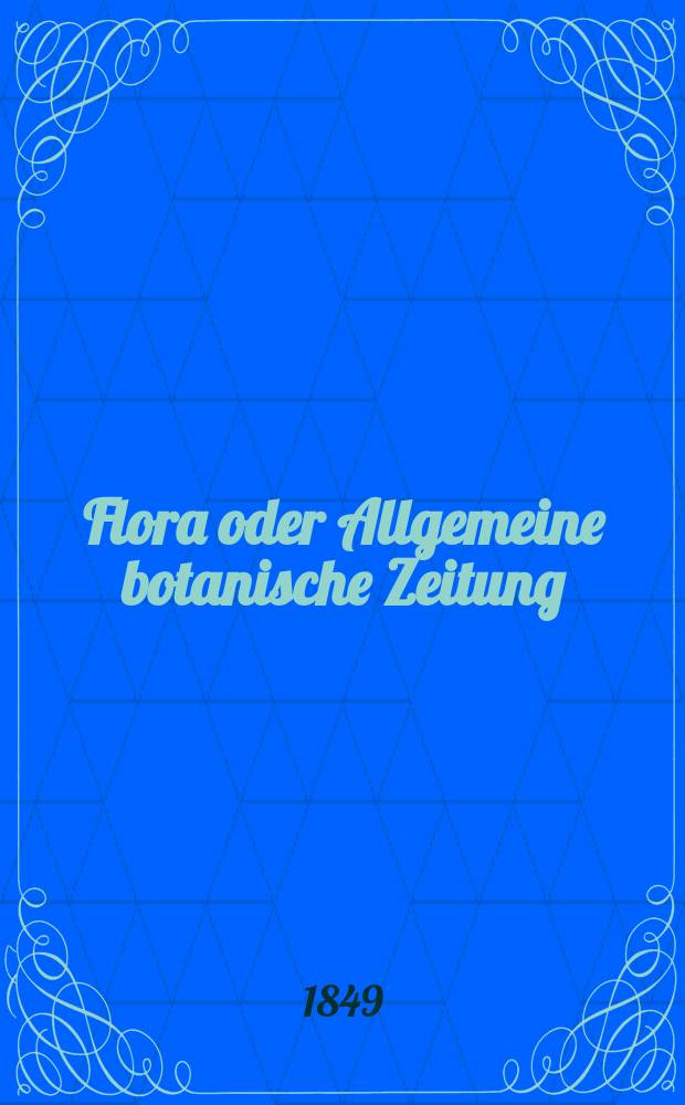 Flora oder Allgemeine botanische Zeitung : Hrsg. von der k. Bayer. botanischen Gesellschaft zu Regensburg. Jg.7(32) 1849, №39