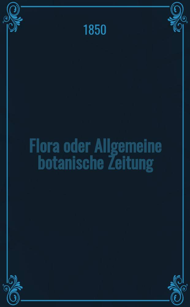 Flora oder Allgemeine botanische Zeitung : Hrsg. von der k. Bayer. botanischen Gesellschaft zu Regensburg. Jg.8(33) 1850, №4