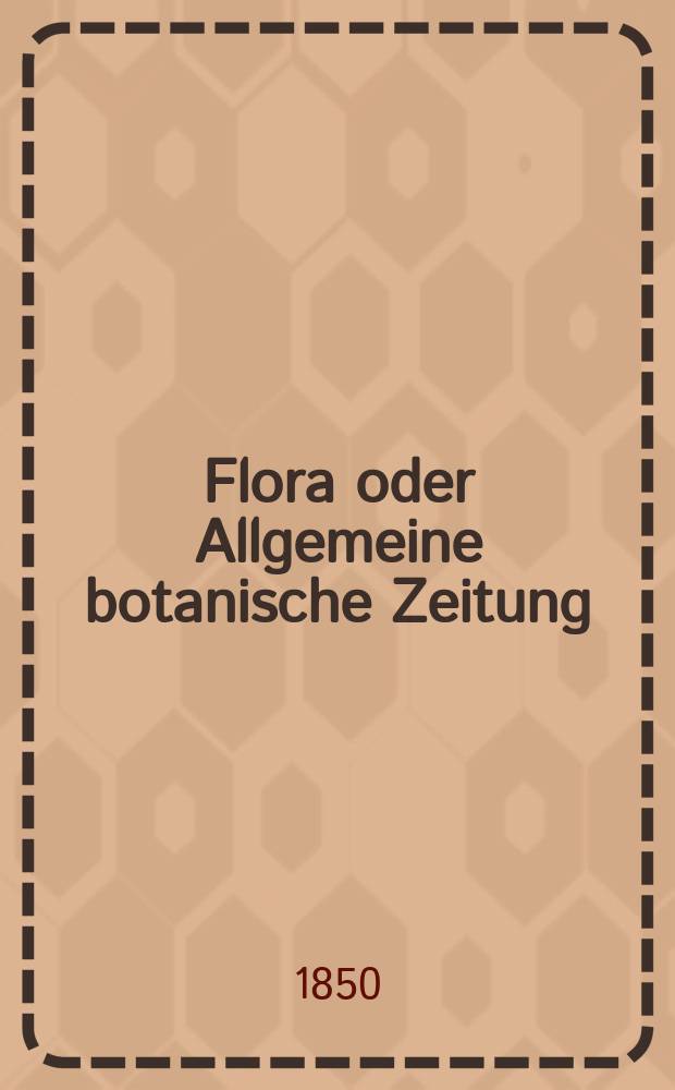 Flora oder Allgemeine botanische Zeitung : Hrsg. von der k. Bayer. botanischen Gesellschaft zu Regensburg. Jg.8(33) 1850, №8