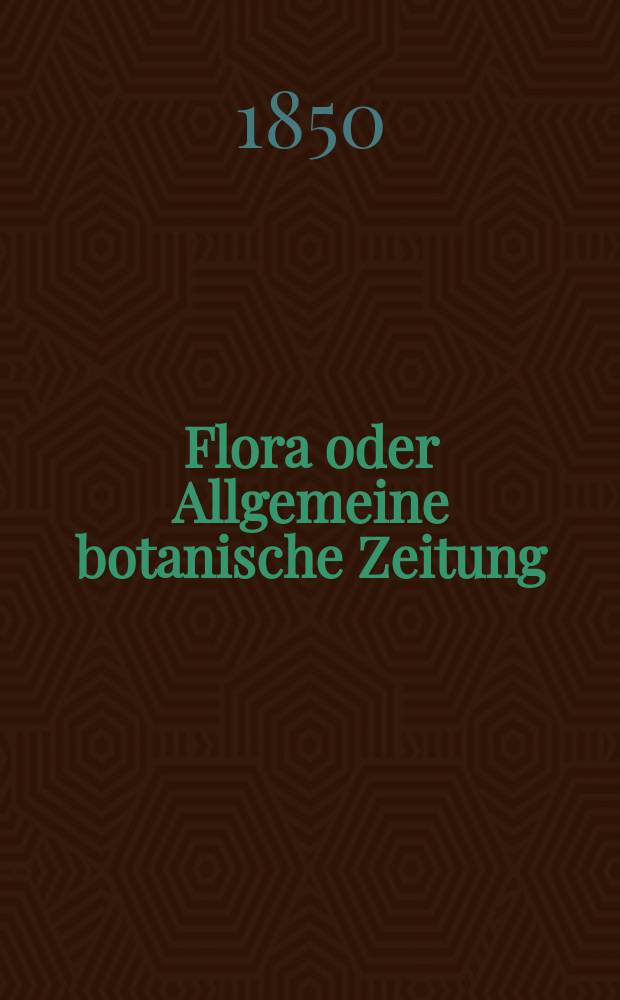 Flora oder Allgemeine botanische Zeitung : Hrsg. von der k. Bayer. botanischen Gesellschaft zu Regensburg. Jg.8(33) 1850, №15