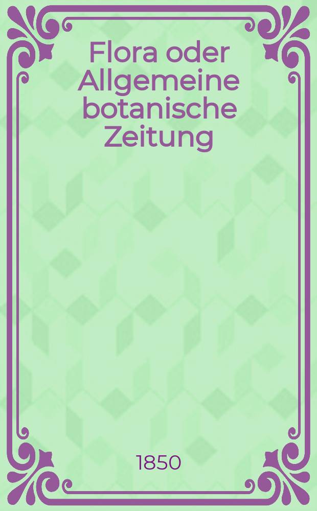 Flora oder Allgemeine botanische Zeitung : Hrsg. von der k. Bayer. botanischen Gesellschaft zu Regensburg. Jg.8(33) 1850, №18