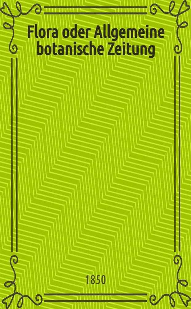 Flora oder Allgemeine botanische Zeitung : Hrsg. von der k. Bayer. botanischen Gesellschaft zu Regensburg. Jg.8(33) 1850, №21