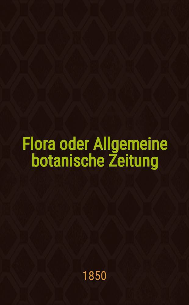 Flora oder Allgemeine botanische Zeitung : Hrsg. von der k. Bayer. botanischen Gesellschaft zu Regensburg. Jg.8(33) 1850, №25