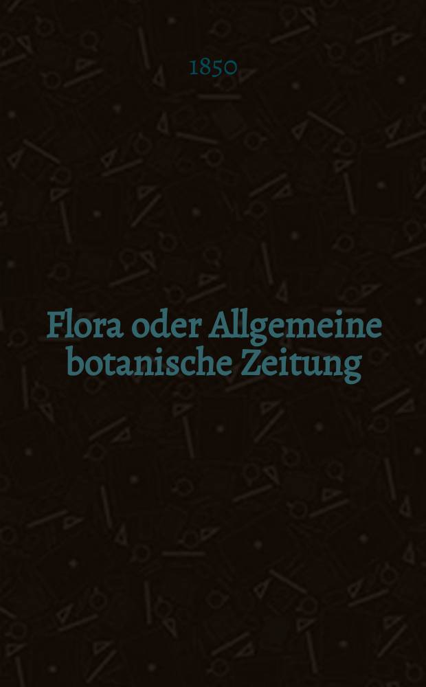 Flora oder Allgemeine botanische Zeitung : Hrsg. von der k. Bayer. botanischen Gesellschaft zu Regensburg. Jg.8(33) 1850, №26