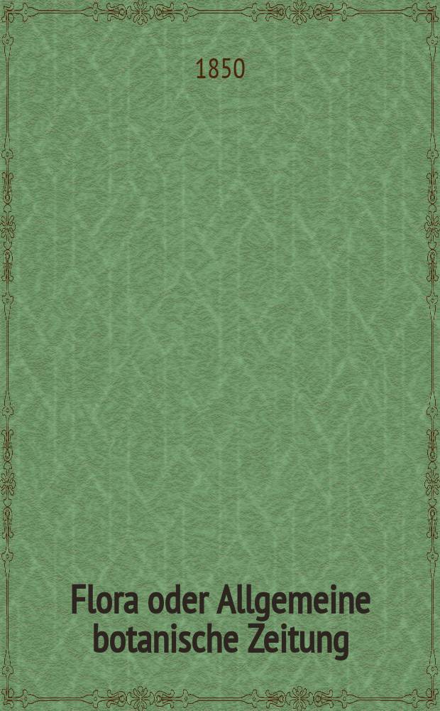 Flora oder Allgemeine botanische Zeitung : Hrsg. von der k. Bayer. botanischen Gesellschaft zu Regensburg. Jg.8(33) 1850, №40