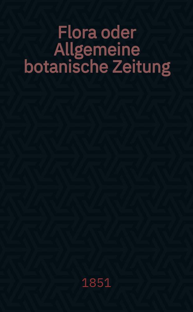 Flora oder Allgemeine botanische Zeitung : Hrsg. von der k. Bayer. botanischen Gesellschaft zu Regensburg. Jg.9(34) 1851, №12