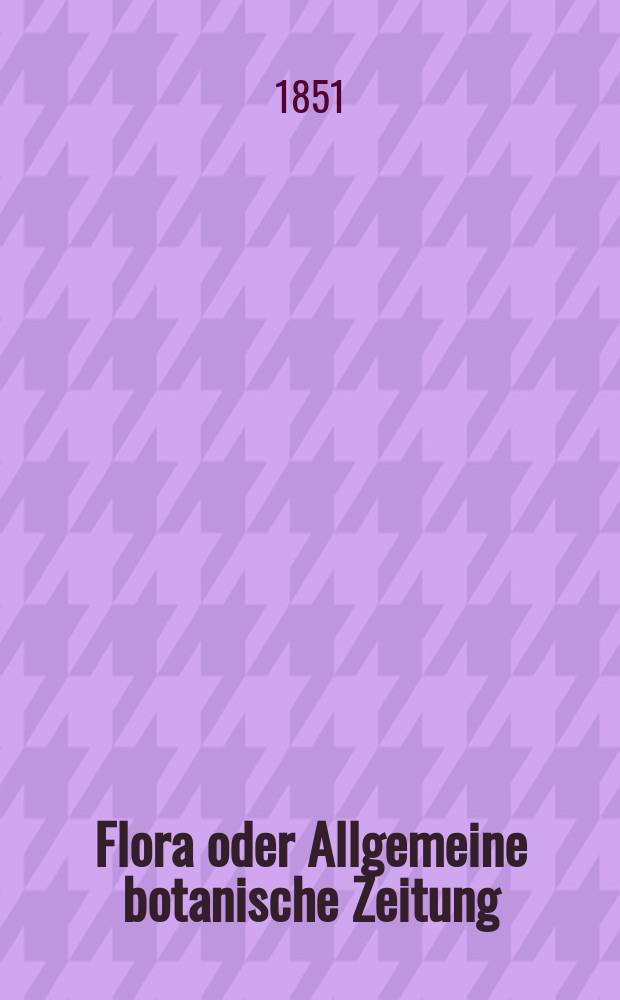 Flora oder Allgemeine botanische Zeitung : Hrsg. von der k. Bayer. botanischen Gesellschaft zu Regensburg. Jg.9(34) 1851, №29