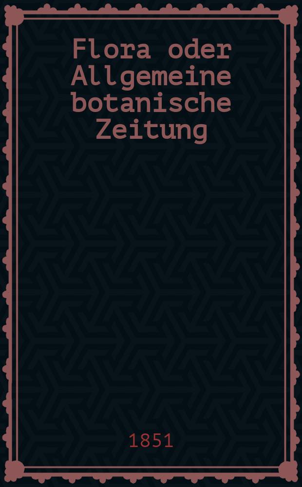 Flora oder Allgemeine botanische Zeitung : Hrsg. von der k. Bayer. botanischen Gesellschaft zu Regensburg. Jg.9(34) 1851, №48