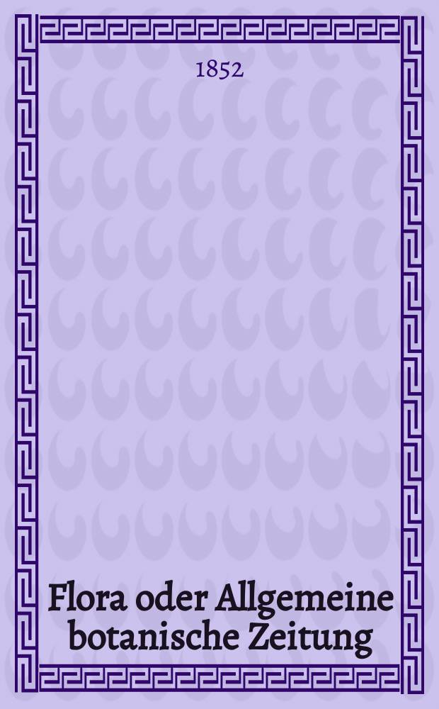 Flora oder Allgemeine botanische Zeitung : Hrsg. von der k. Bayer. botanischen Gesellschaft zu Regensburg. Jg.10(35) 1852, №6