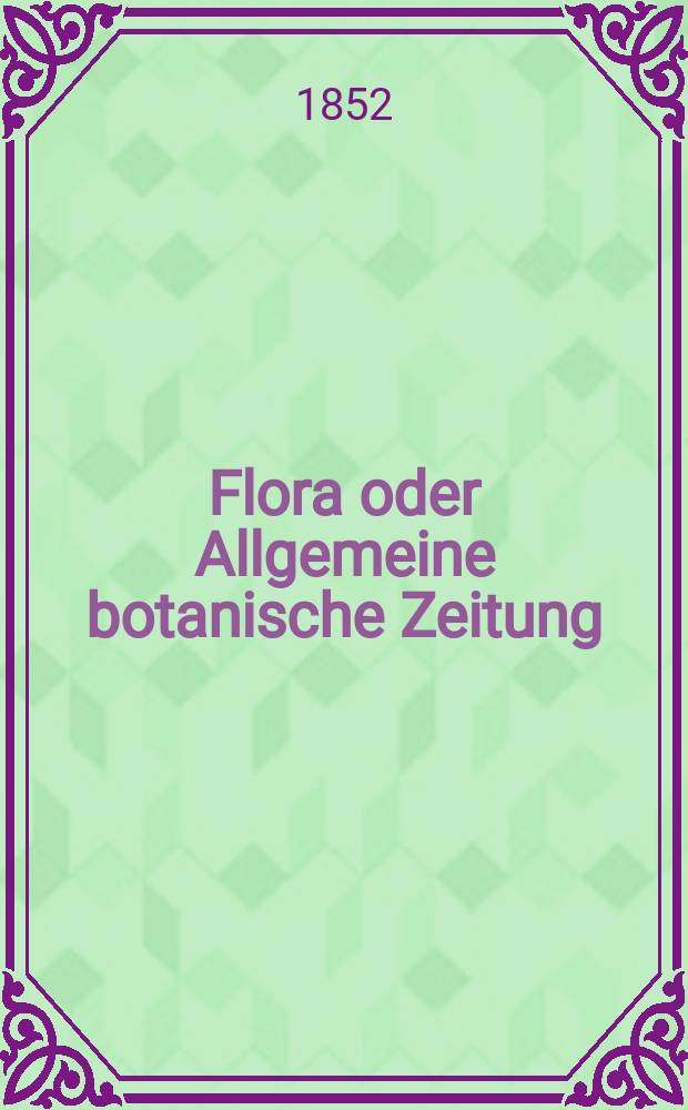 Flora oder Allgemeine botanische Zeitung : Hrsg. von der k. Bayer. botanischen Gesellschaft zu Regensburg. Jg.10(35) 1852, №10