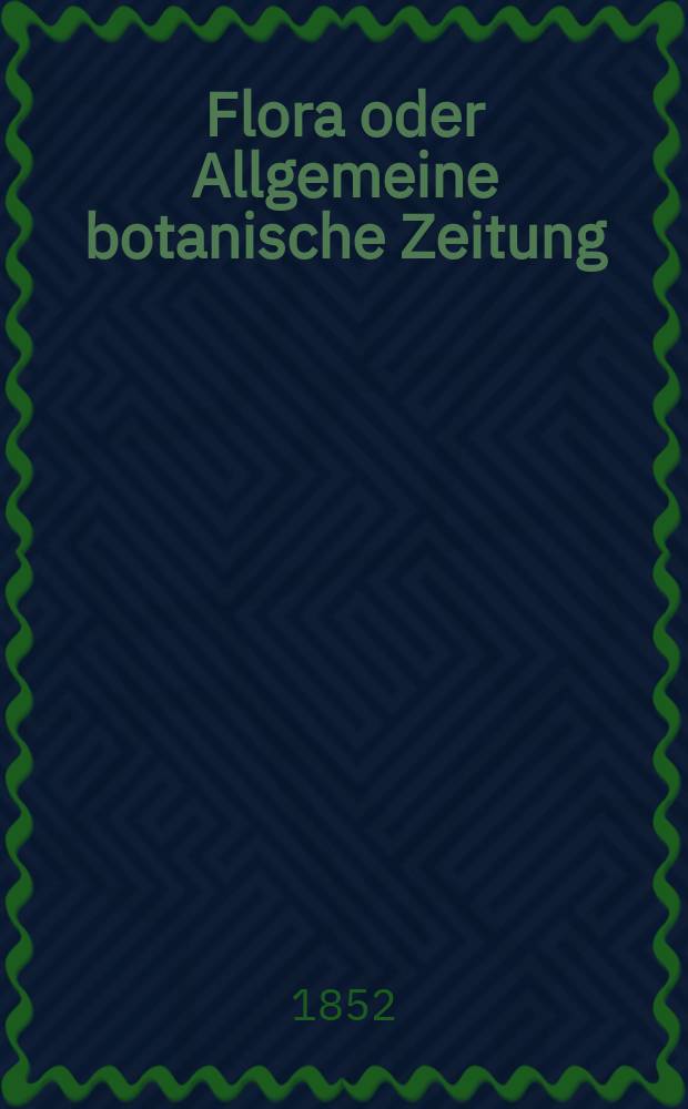 Flora oder Allgemeine botanische Zeitung : Hrsg. von der k. Bayer. botanischen Gesellschaft zu Regensburg. Jg.10(35) 1852, №39