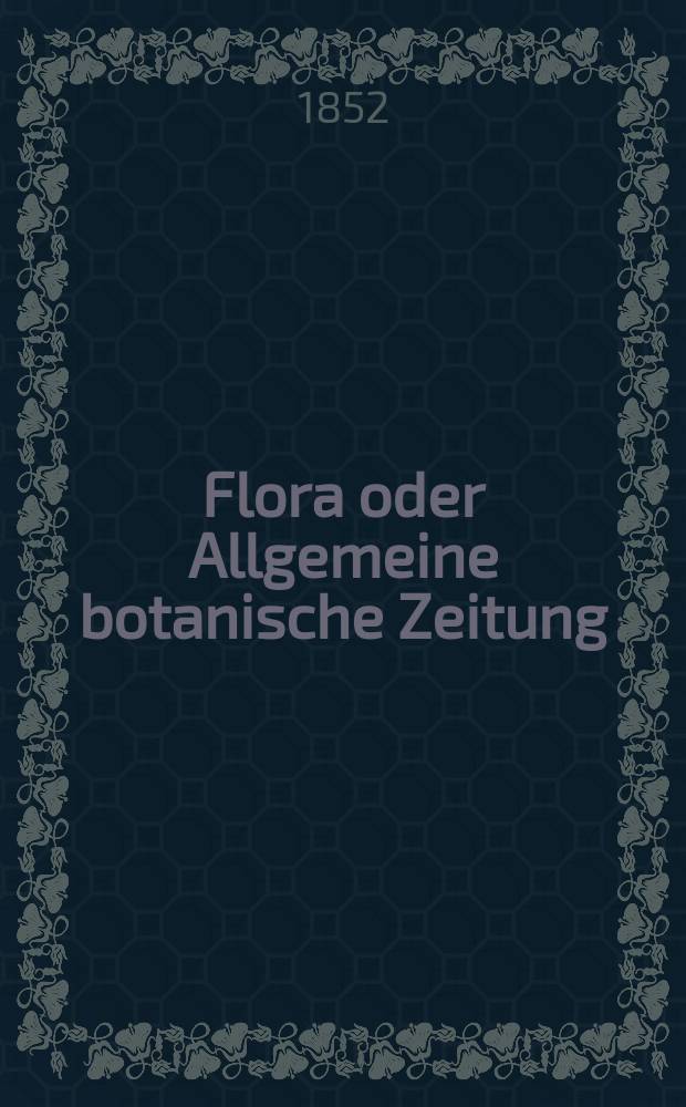 Flora oder Allgemeine botanische Zeitung : Hrsg. von der k. Bayer. botanischen Gesellschaft zu Regensburg. Jg.10(35) 1852, №40