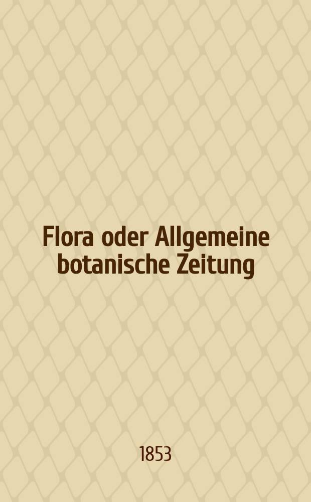 Flora oder Allgemeine botanische Zeitung : Hrsg. von der k. Bayer. botanischen Gesellschaft zu Regensburg. Jg.11(36) 1853, №10