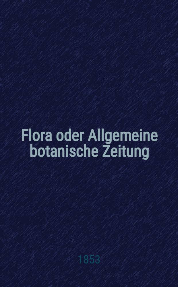 Flora oder Allgemeine botanische Zeitung : Hrsg. von der k. Bayer. botanischen Gesellschaft zu Regensburg. Jg.11(36) 1853, №18