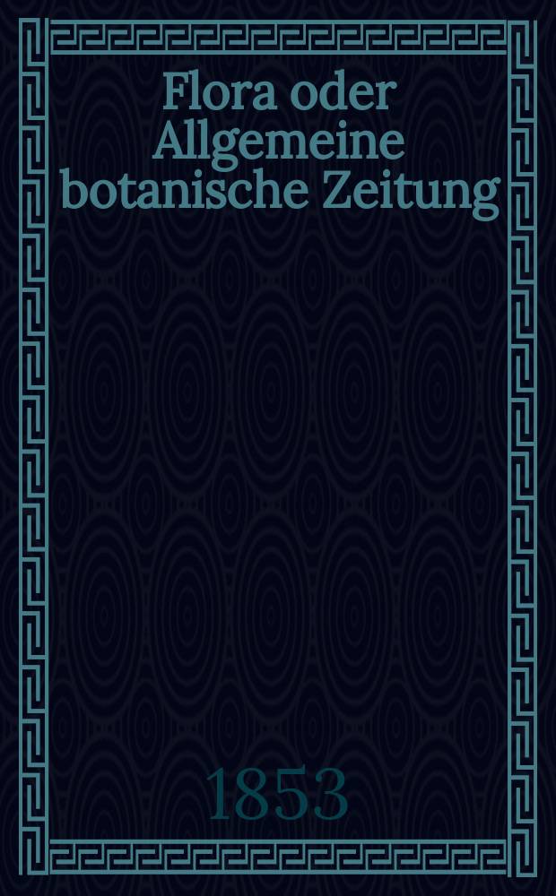 Flora oder Allgemeine botanische Zeitung : Hrsg. von der k. Bayer. botanischen Gesellschaft zu Regensburg. Jg.11(36) 1853, №31