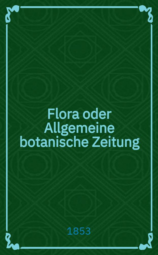 Flora oder Allgemeine botanische Zeitung : Hrsg. von der k. Bayer. botanischen Gesellschaft zu Regensburg. Jg.11(36) 1853, №41