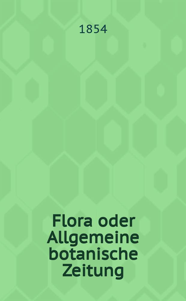 Flora oder Allgemeine botanische Zeitung : Hrsg. von der k. Bayer. botanischen Gesellschaft zu Regensburg. Jg.12(37) 1854, №3