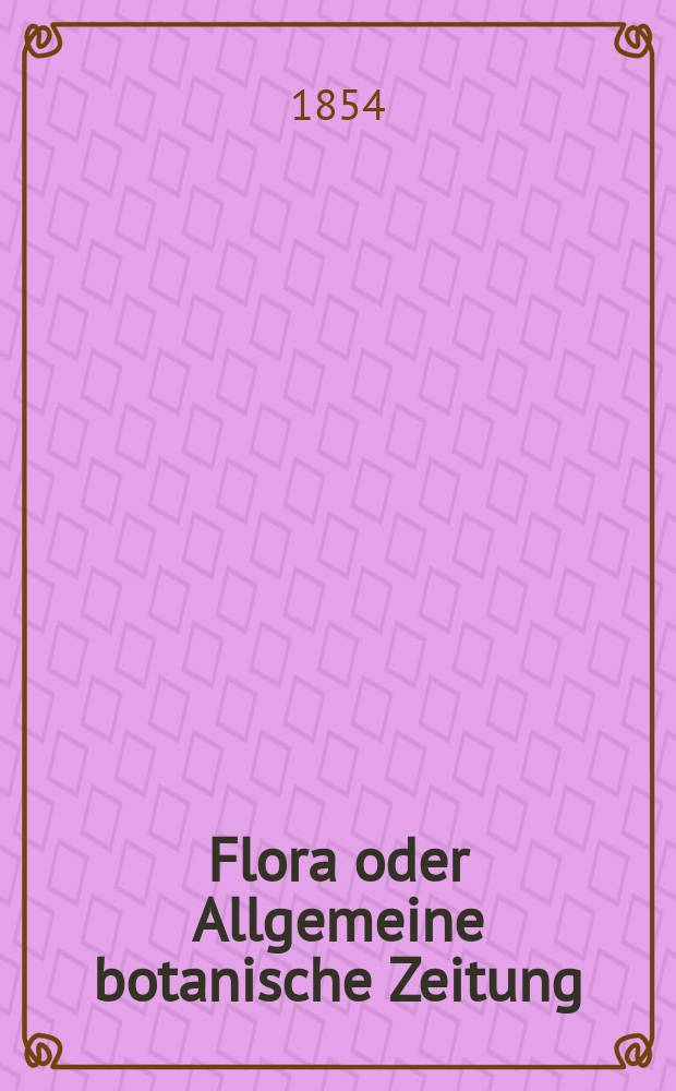 Flora oder Allgemeine botanische Zeitung : Hrsg. von der k. Bayer. botanischen Gesellschaft zu Regensburg. Jg.12(37) 1854, №42