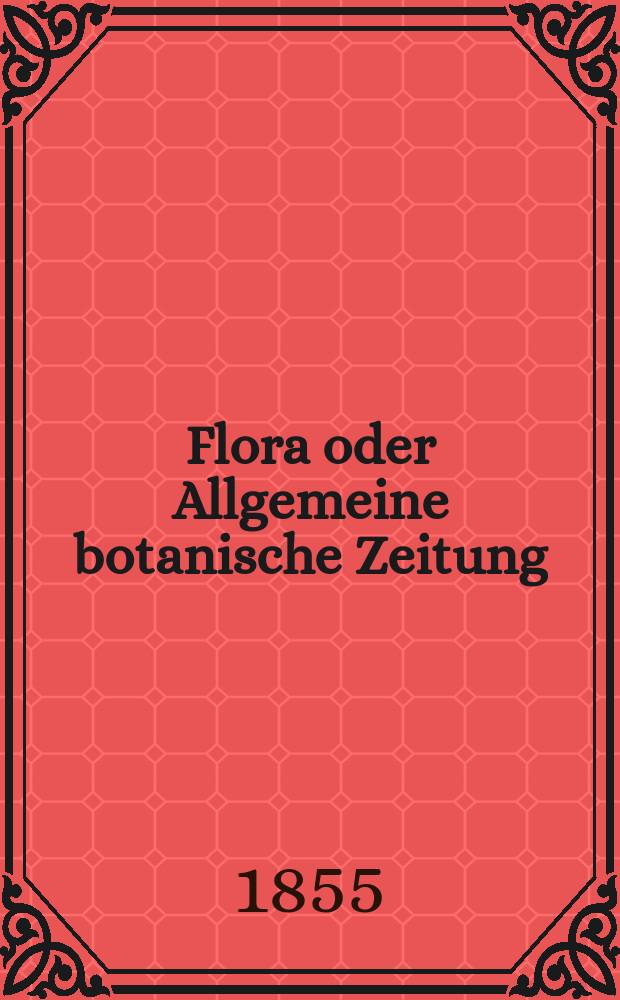 Flora oder Allgemeine botanische Zeitung : Hrsg. von der k. Bayer. botanischen Gesellschaft zu Regensburg. Jg.13(38) 1855, №5
