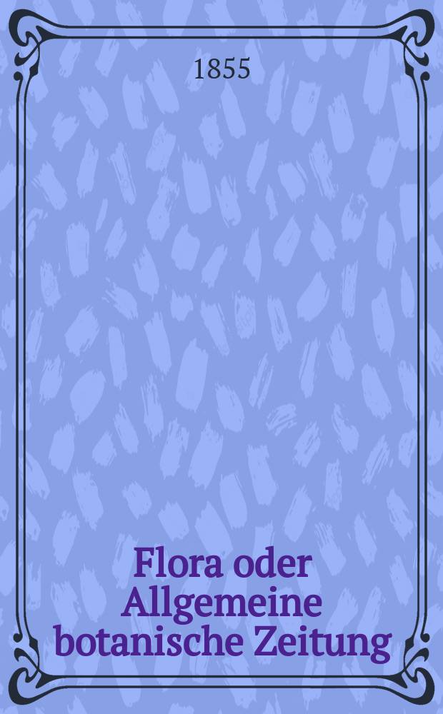 Flora oder Allgemeine botanische Zeitung : Hrsg. von der k. Bayer. botanischen Gesellschaft zu Regensburg. Jg.13(38) 1855, №19