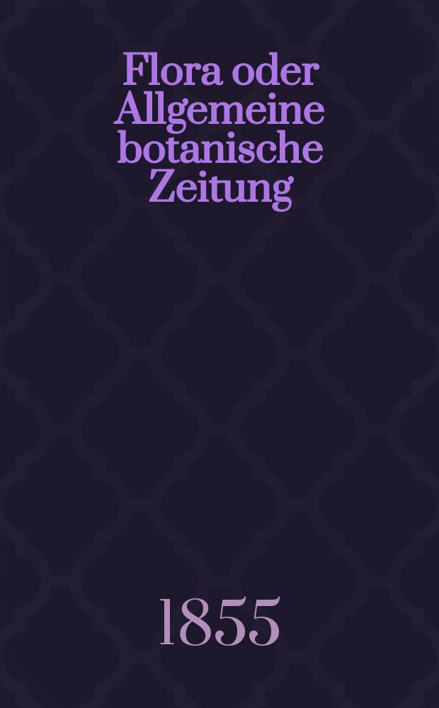 Flora oder Allgemeine botanische Zeitung : Hrsg. von der k. Bayer. botanischen Gesellschaft zu Regensburg. Jg.13(38) 1855, №39