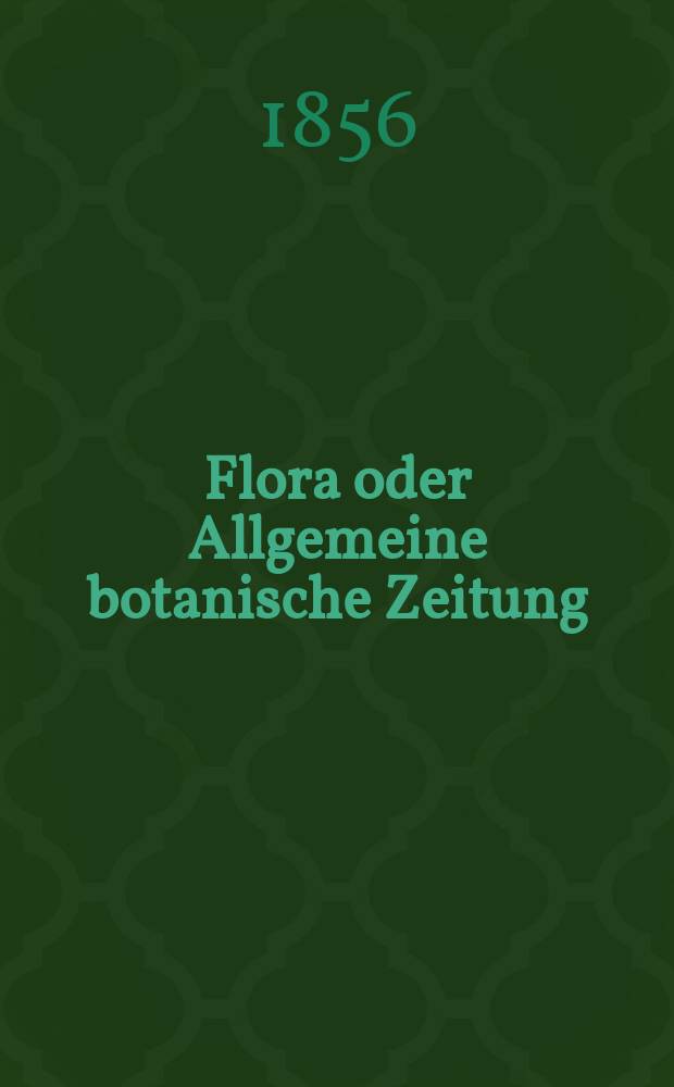 Flora oder Allgemeine botanische Zeitung : Hrsg. von der k. Bayer. botanischen Gesellschaft zu Regensburg. Jg.14(39) 1856, №7