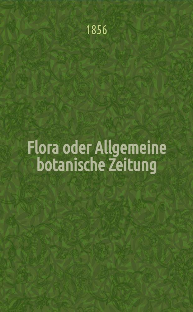 Flora oder Allgemeine botanische Zeitung : Hrsg. von der k. Bayer. botanischen Gesellschaft zu Regensburg. Jg.14(39) 1856, №12