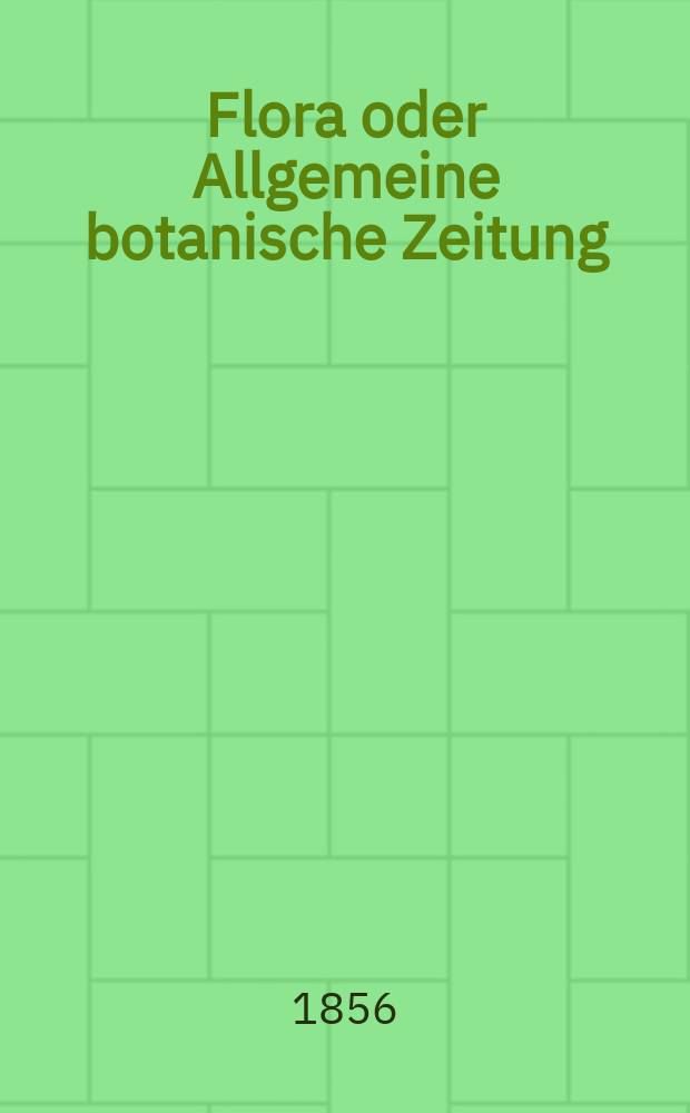 Flora oder Allgemeine botanische Zeitung : Hrsg. von der k. Bayer. botanischen Gesellschaft zu Regensburg. Jg.14(39) 1856, №25